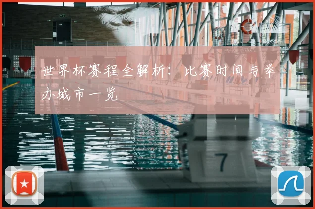 世界杯赛程全解析：比赛时间与举办城市一览